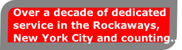  Over a decade of dedicated 
 service in the Rockaways,
 New York City and counting..
